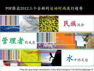 POP推出2012三个全新的运动时尚流行趋势民族混合管理者的风范水中的足迹http://en.pop-bags.com/report_index.php?category=TrendsAhead&page=8
