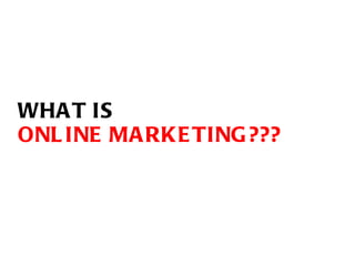 WHAT IS  ONLINE MARKETING??? 