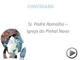 Convidado


 Sr. Padre Ramalho –
Igreja do Pinhal Novo
 