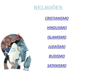 RELIGIÕES
   CRISTIANISMO

    HINDUISMO

    ISLAMISMO

    JUDAÍSMO

    BUDISMO

    SATANISMO
 