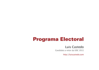 Programa Electoral
                 Luis Castedo
       Candidato a reitor da UDC 2011

               http://luiscastedo.com
 