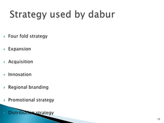    Four fold strategy

   Expansion

   Acquisition

   Innovation

   Regional branding

   Promotional strategy

   Distribution strategy
                            10
 