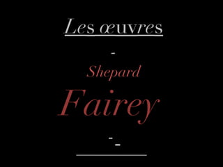 Le s  œ uv re s - Shepard  Fairey  -   