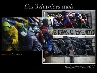C e s  3  d er nie rs m ois Bulgarie sept. 2011 Artistes  : Anonyme 