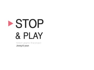 STOP
& PLAY
 