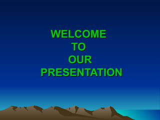 WELCOME  TO  OUR  PRESENTATION 