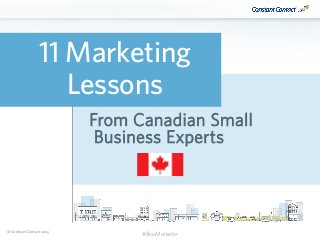 © Constant Contact 2015
11 Marketing
Lessons
From Canadian Small
Business Experts
#BeaMarketer
 
