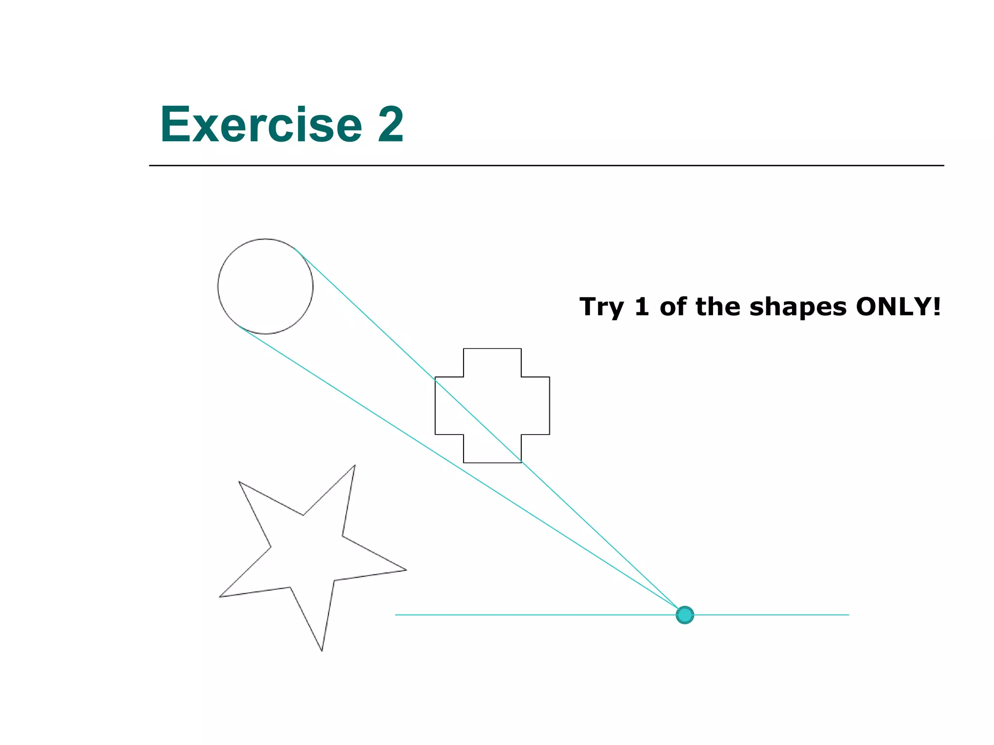Exercise 2  Try 1 of the shapes ONLY! 