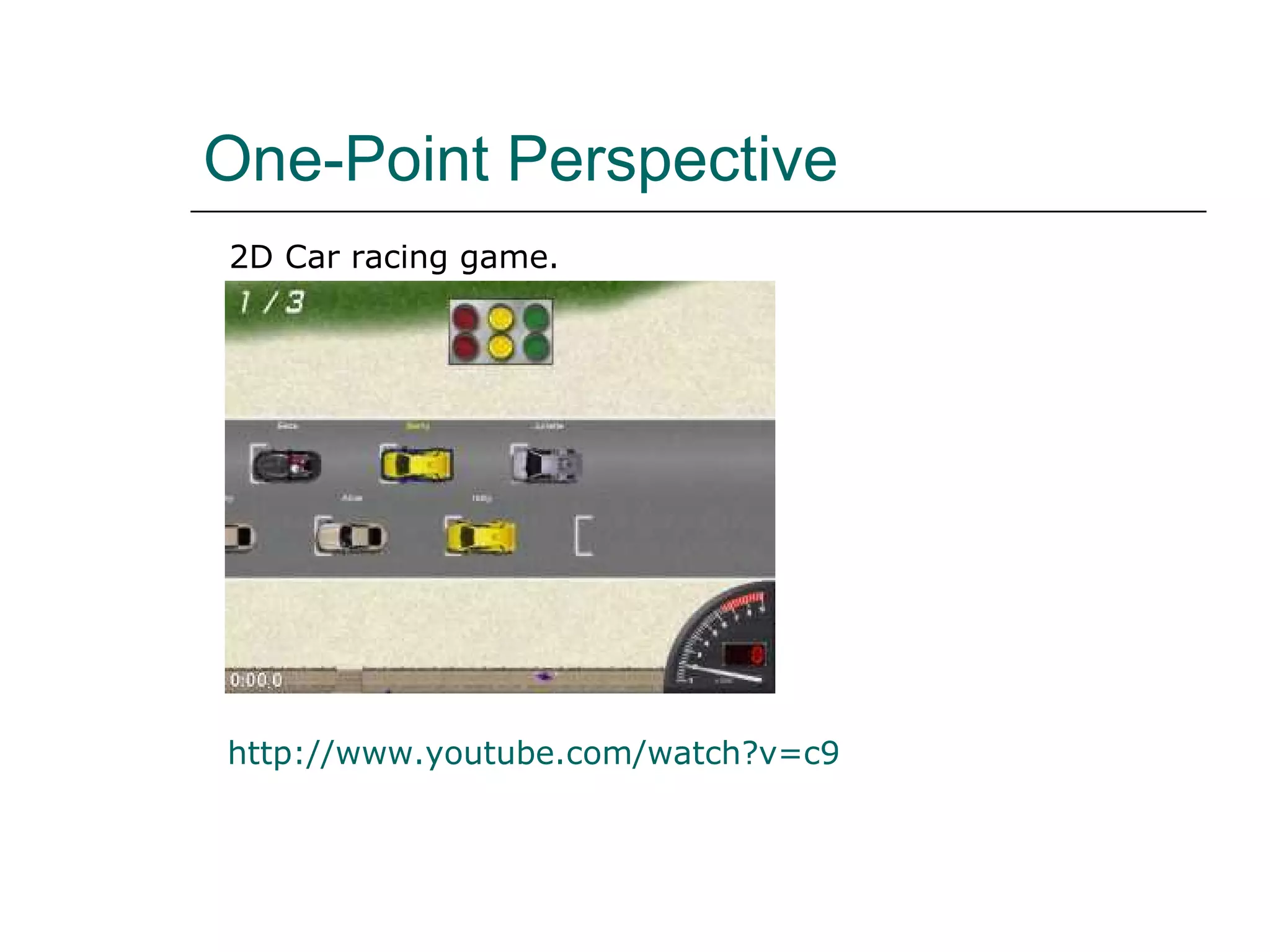 One-Point Perspective http://www.youtube.com/watch?v=c9nbty6XesQ 2D Car racing game. 