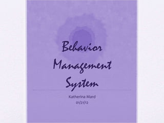 Behavior Management System Katherina Mard 01/21/12 