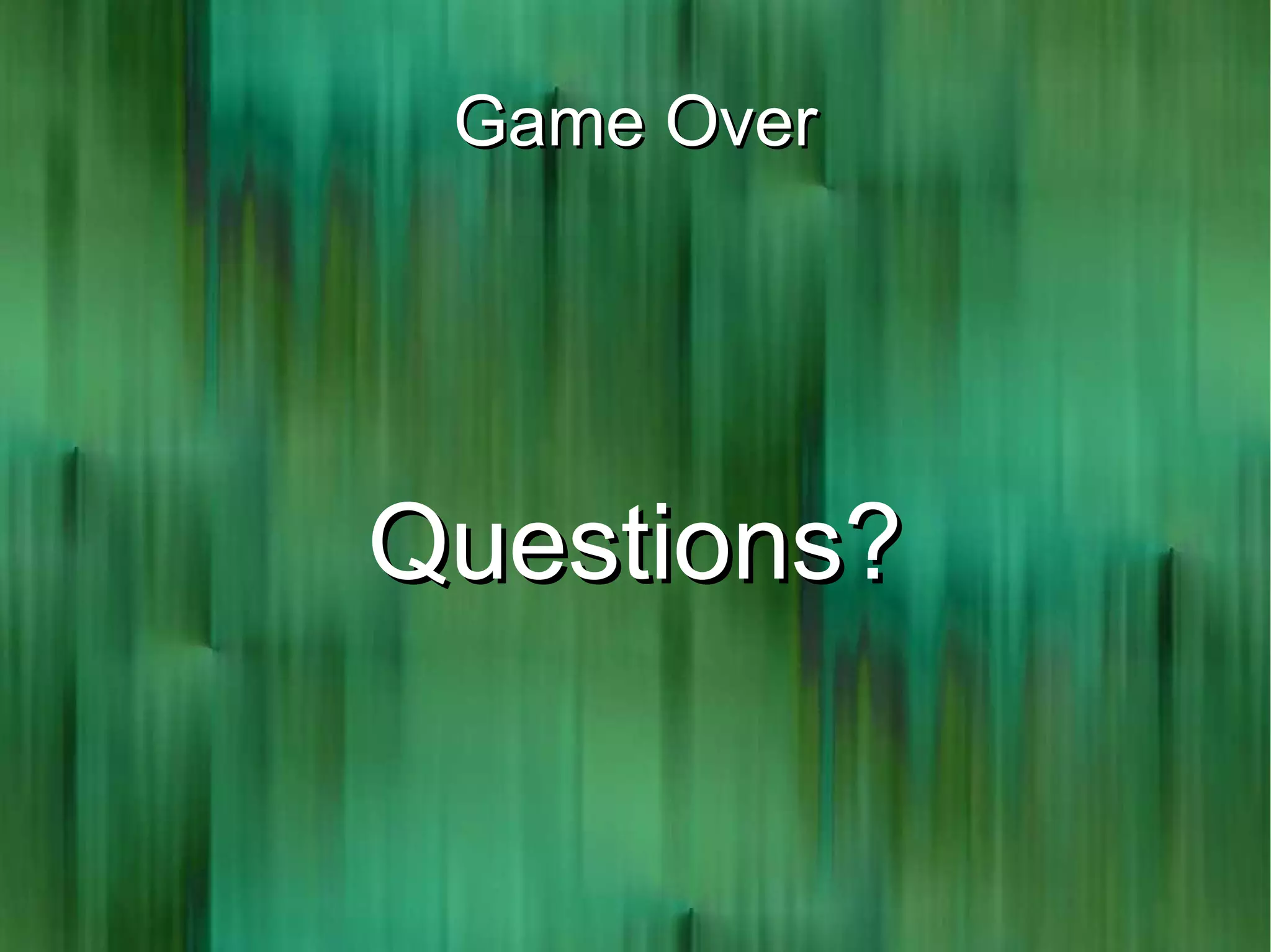 Game Over




Questions?
 