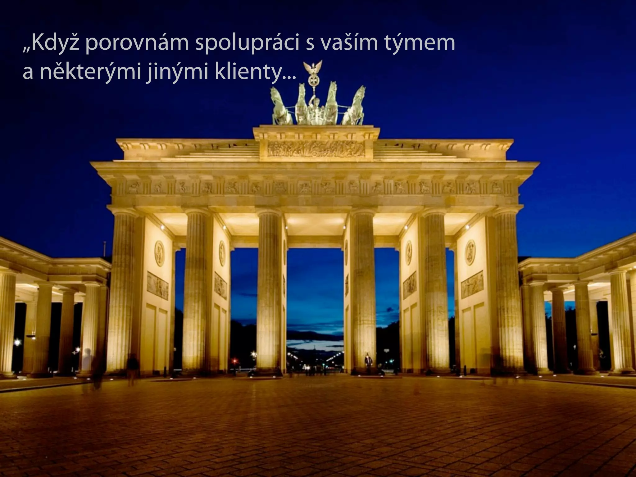 „Když porovnám spolupráci s vaším týmem
a některými jinými klienty...
 