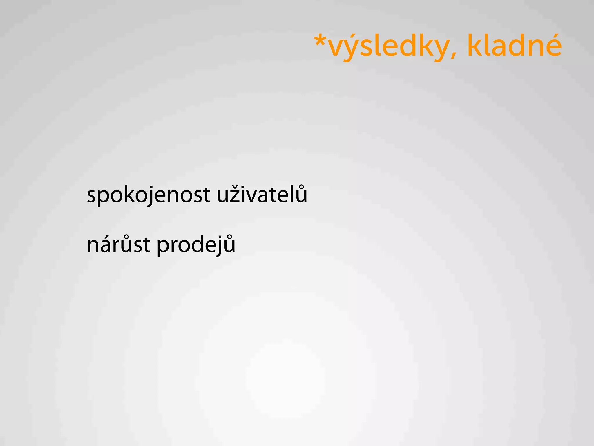 *výsledky, kladné



spokojenost uživatelů

nárůst prodejů
 