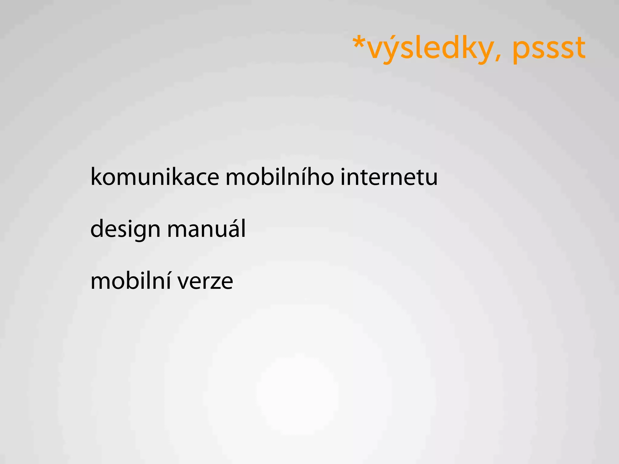*výsledky, pssst


komunikace mobilního internetu

design manuál

mobilní verze
 