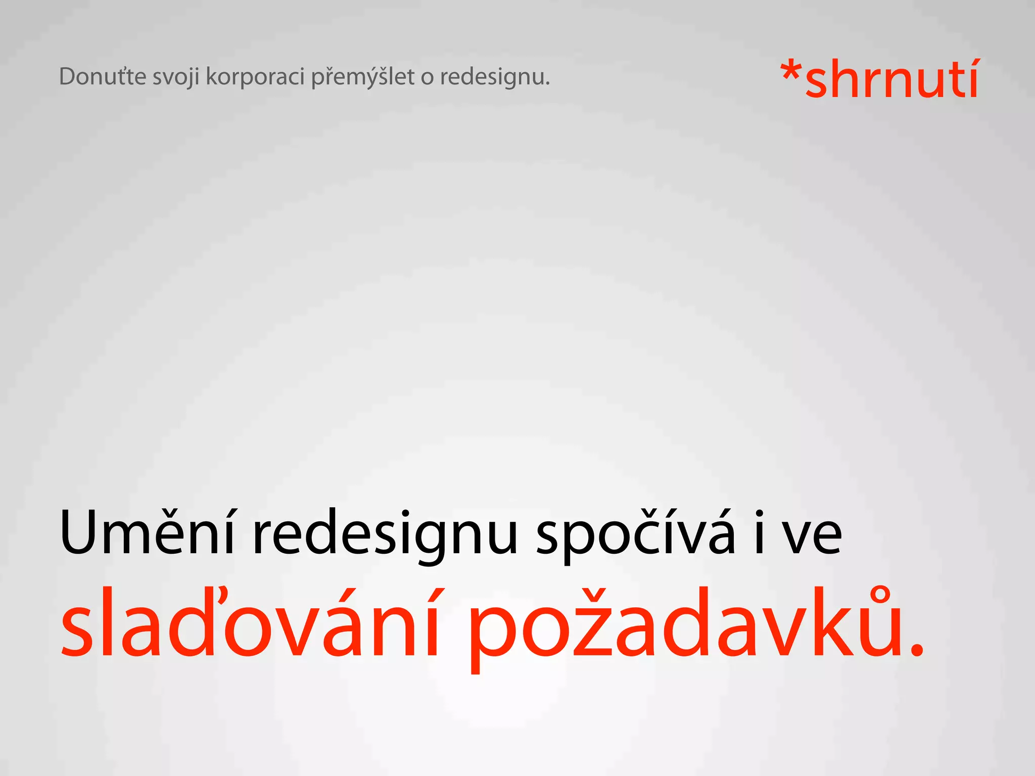 Donuťte svoji korporaci přemýšlet o redesignu.   *shrnutí




Umění redesignu spočívá i ve
slaďování požadavků.
 