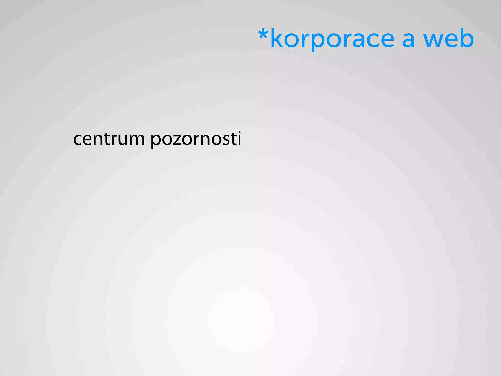 *korporace a web


centrum pozornosti
 