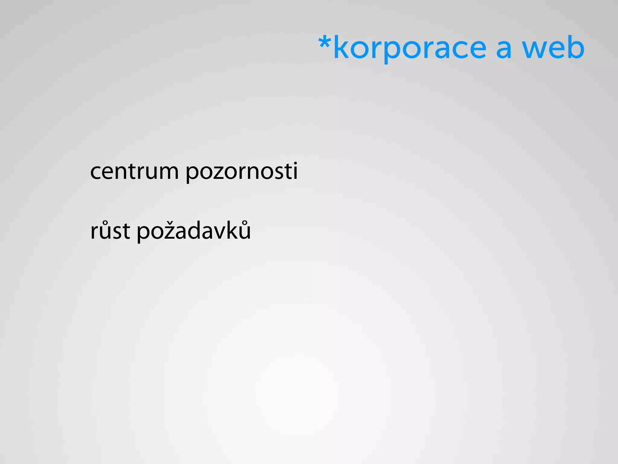 *korporace a web


centrum pozornosti

růst požadavků
 