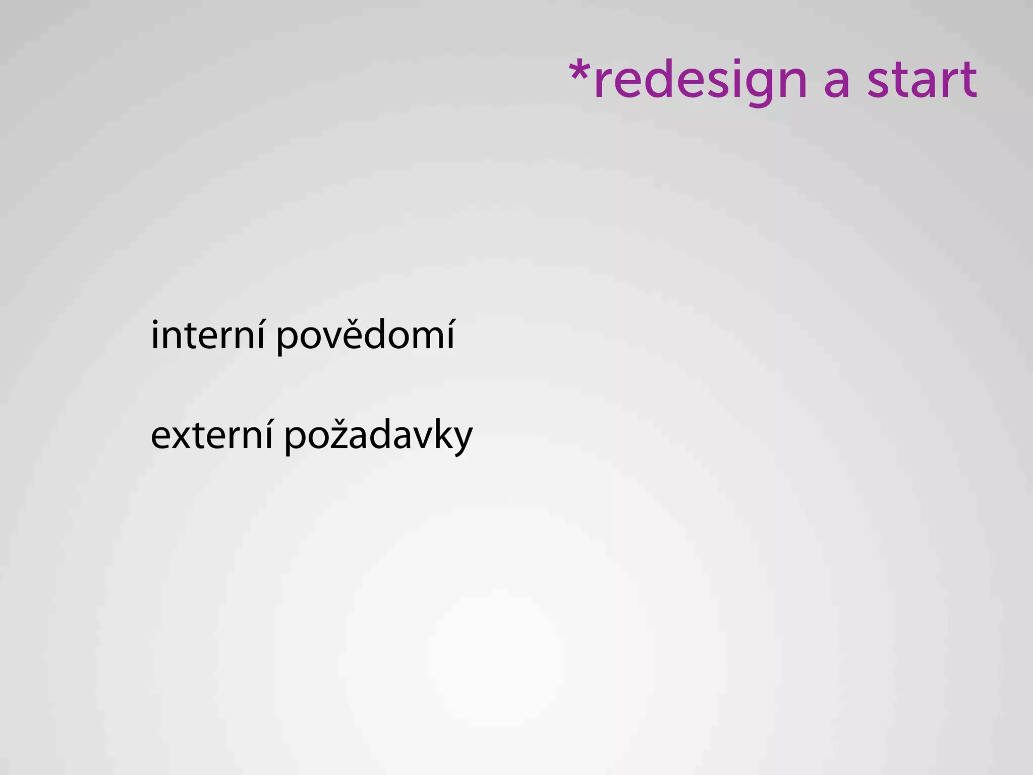 *redesign a start



interní povědomí

externí požadavky
 