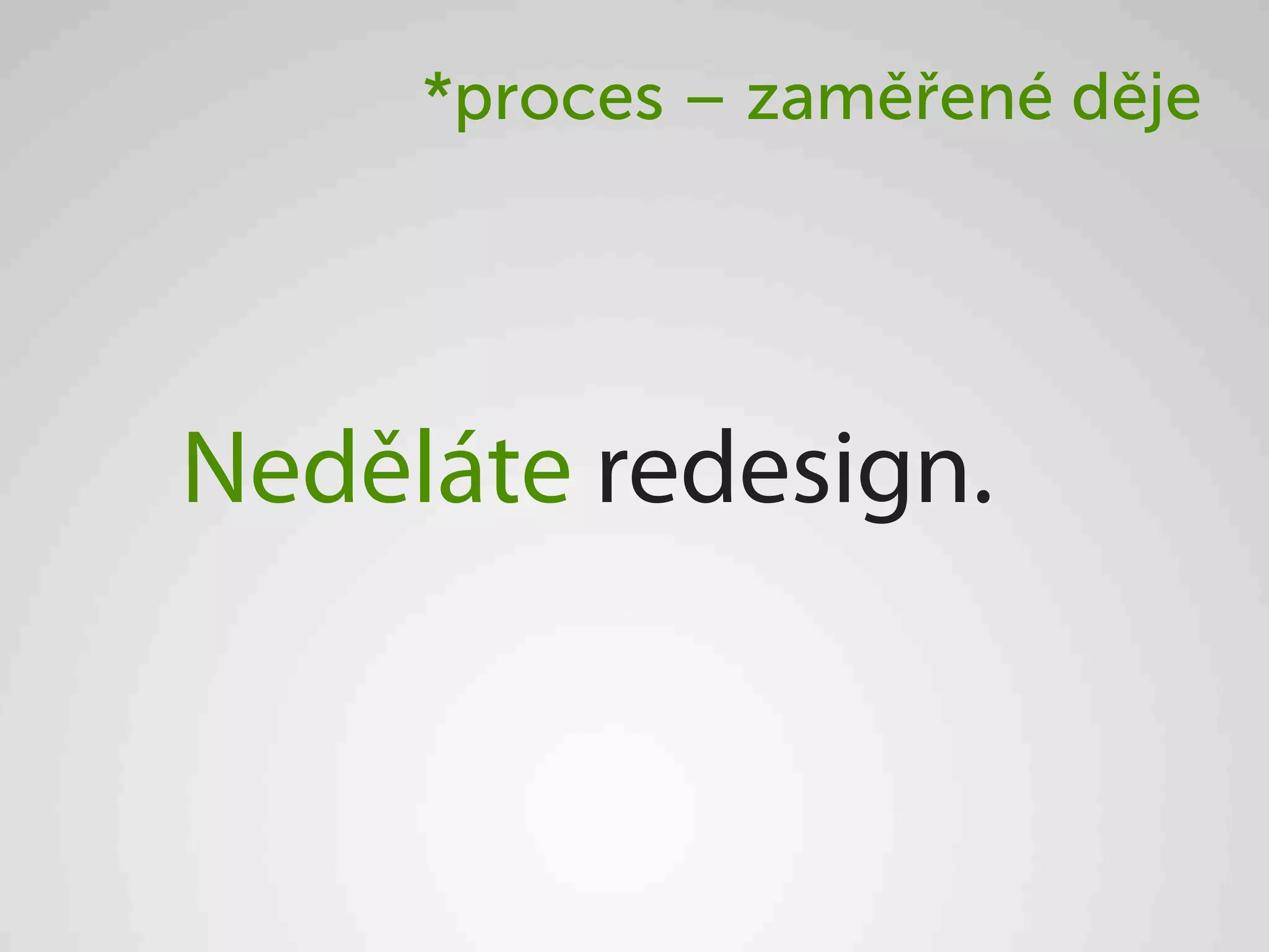 *proces – zaměřené děje




Neděláte redesign.
 