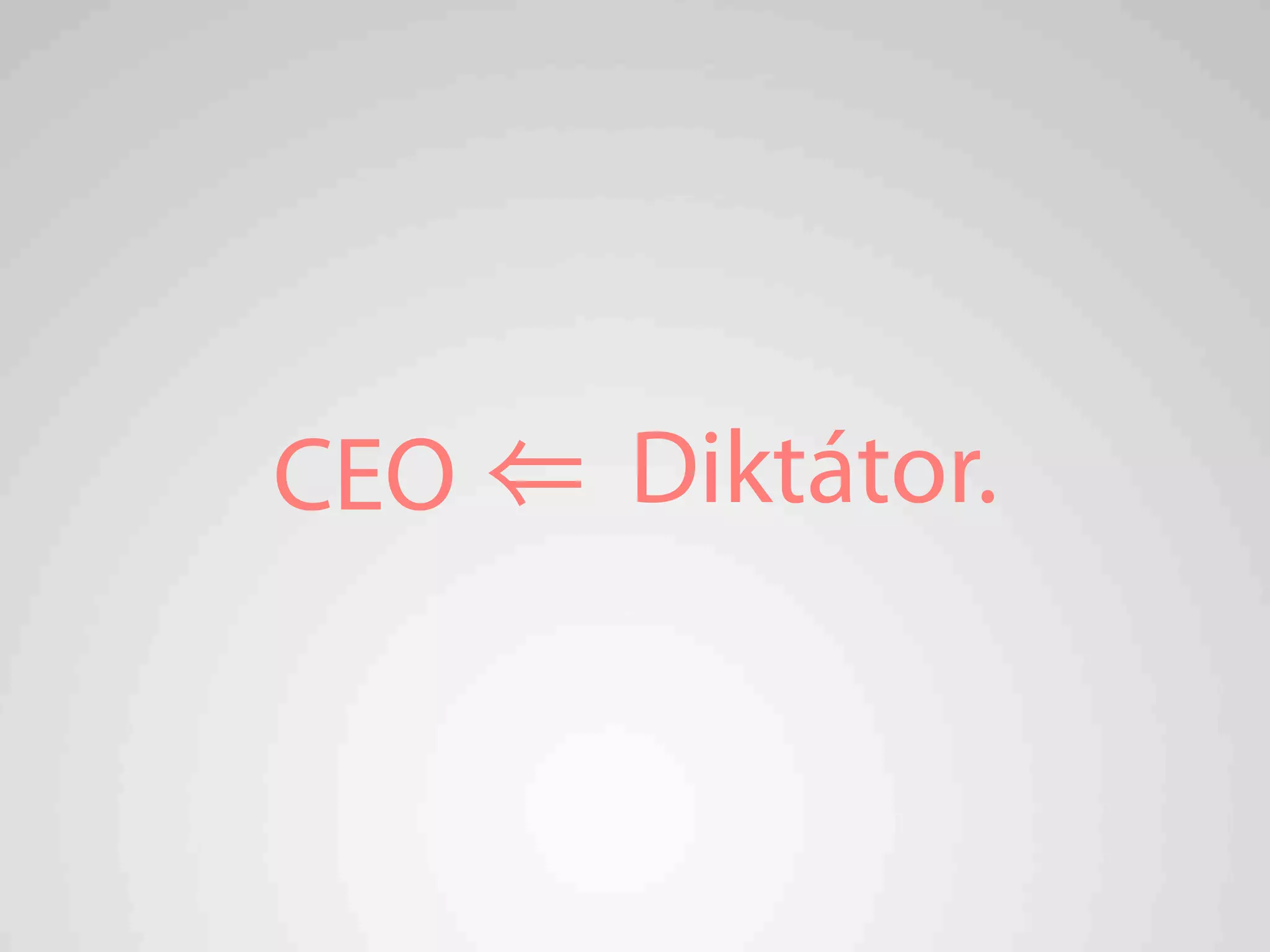 CEO ⇐ Diktátor.
 