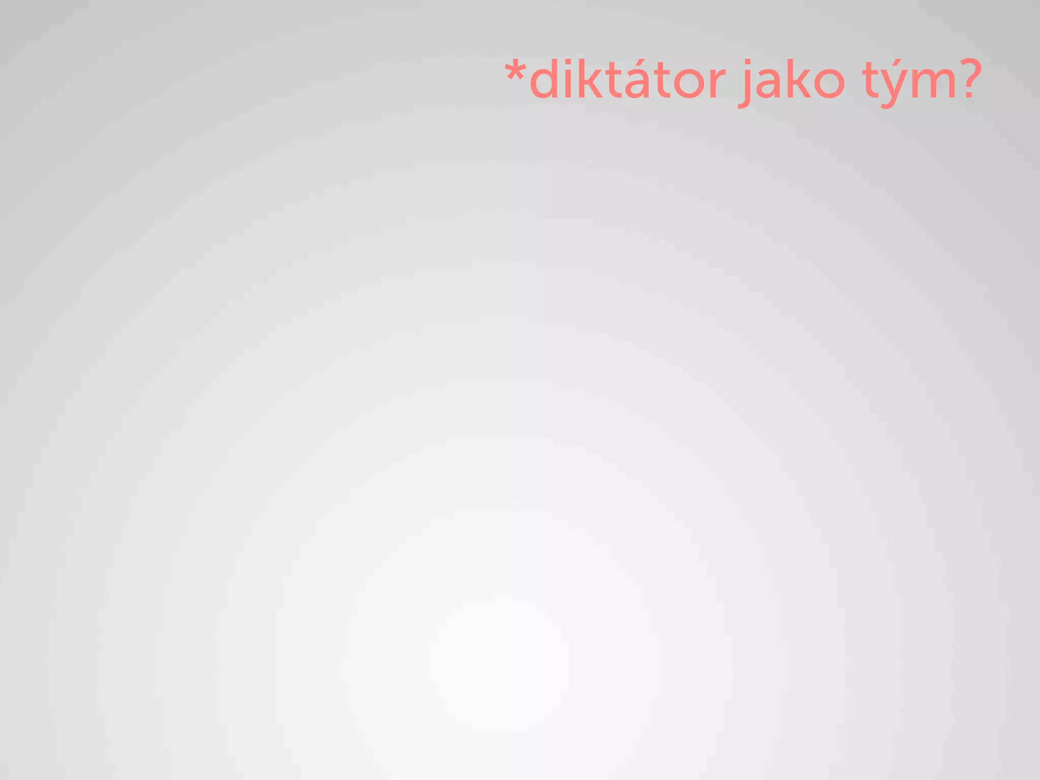 *diktátor jako tým?
 