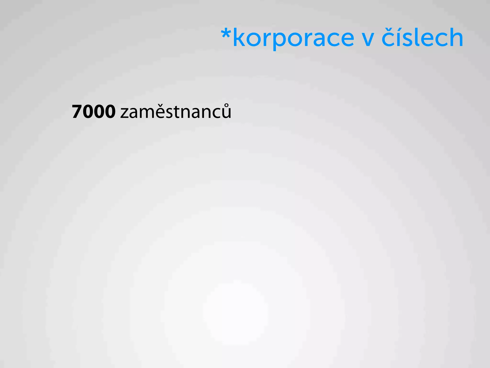 *korporace v číslech

7000 zaměstnanců
 