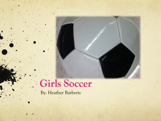Girls Soccer
By: Heather Barberis
 