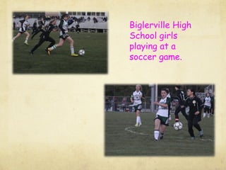 Biglerville High
School girls
playing at a
soccer game.
 
