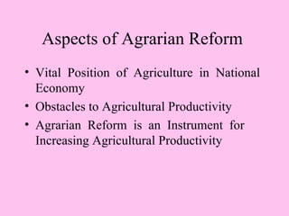 Aspects of Agrarian Reform
• Vital Position of Agriculture in National
  Economy
• Obstacles to Agricultural Productivity
• Agrarian Reform is an Instrument for
  Increasing Agricultural Productivity
 