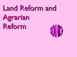Land Reform and
Agrarian
Reform
 