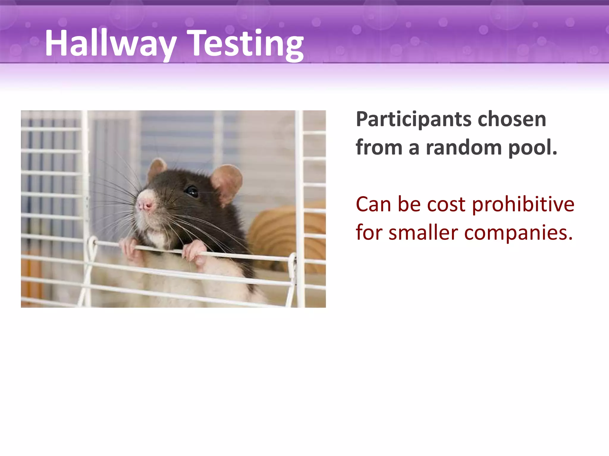 Hallway Testing Participants chosen from a random pool. Can be cost prohibitive for smaller companies. 