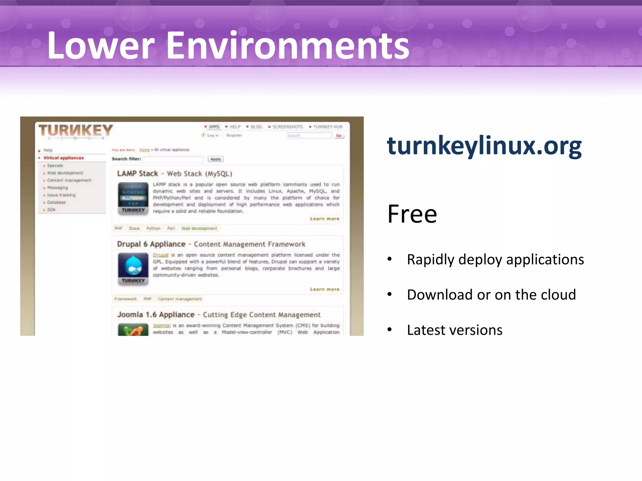 Lower Environments turnkeylinux.org Free • Rapidly deploy applications • Download or on the cloud • Latest versions 