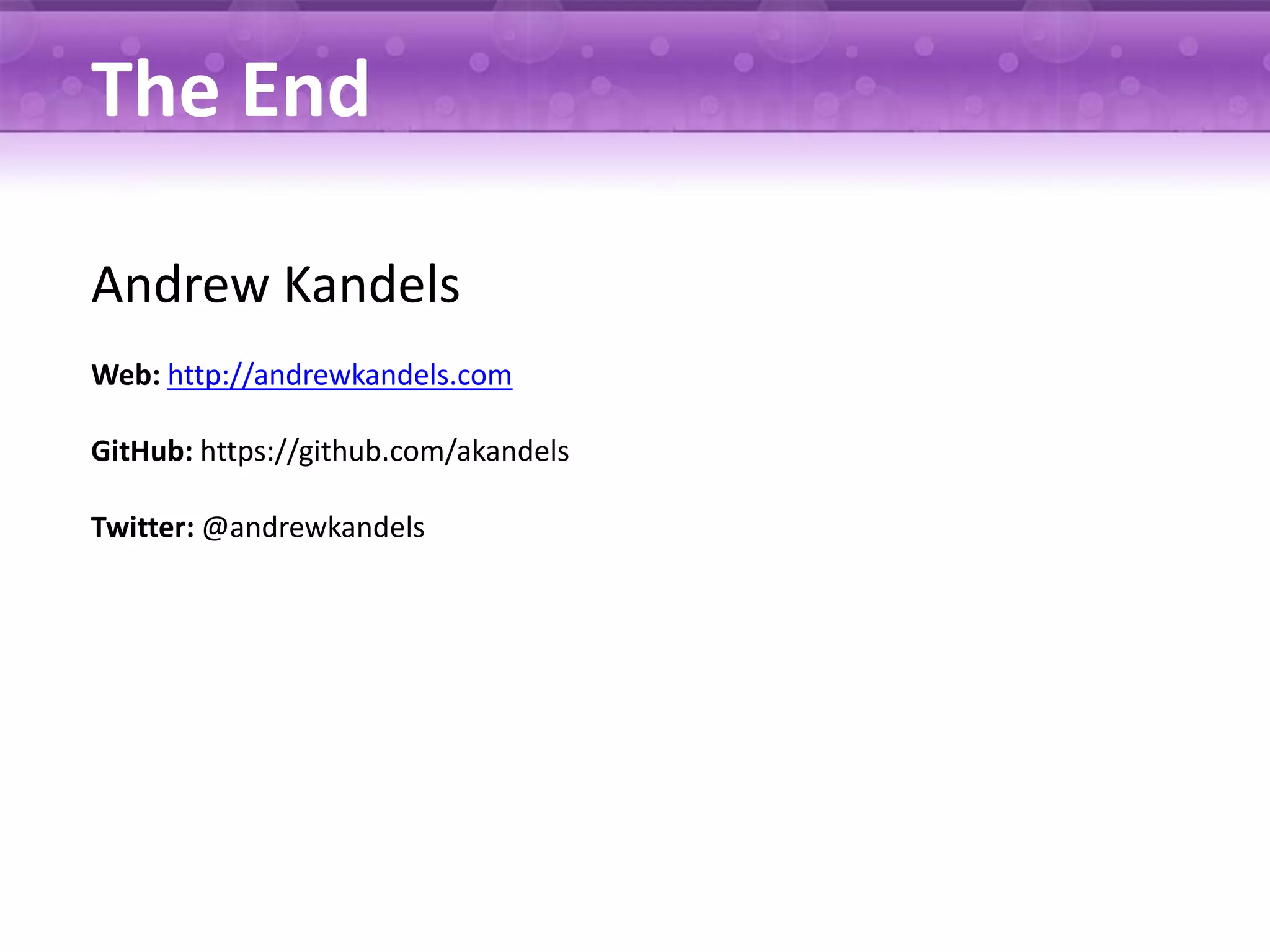 The End Andrew Kandels Web: http://andrewkandels.com GitHub: https://github.com/akandels Twitter: @andrewkandels 