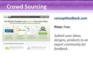Crowd Sourcing
                 conceptfeedback.com

                 Price: Free

                 Submit your ideas,
                 designs, products to an
                 expert community for
                 feedback.
 