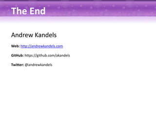 The End

Andrew Kandels
Web: http://andrewkandels.com

GitHub: https://github.com/akandels

Twitter: @andrewkandels
 