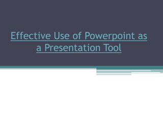 Effective Use of Powerpoint as
      a Presentation Tool
 
