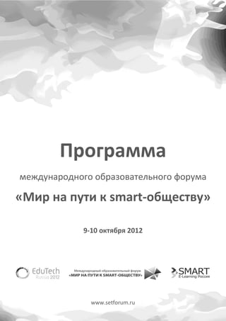 Программа
международного образовательного форума

«Мир на пути к smart-обществу»

            9-10 октября 2012




              www.setforum.ru
 