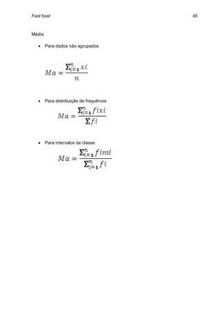Fast food                                 45



Média

       Para dados não agrupados




       Para distribuição de frequência




       Para intervalos de classe
 
