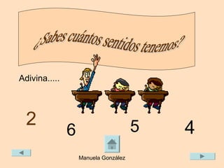 Adivina.....




  2                                   5   4
               6
                   Manuela González
 