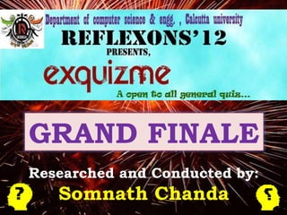 GRAND FINALE
Researched and Conducted by:
   Somnath Chanda
 