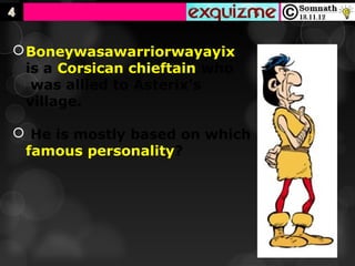  Boneywasawarriorwayayix
  is a Corsican chieftain who
   was allied to Asterix's
  village.

 He is mostly based on which
 famous personality?
 