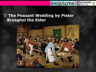  The Peasant Wedding by Pieter
 Brueghel the Elder
 