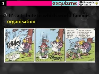    It’s a tribute to which world famous
    organisation?
 