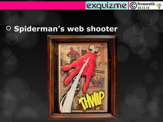  Spiderman’s web shooter
 