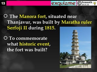  The Manora fort, situated near
 Thanjavur, was built by Maratha ruler
 Serfoji II during 1815.

 To commemorate
 what historic event,
 the fort was built? 
 