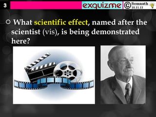     What scientific effect, named after the
    scientist (vis), is being demonstrated
    here?
 