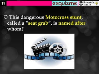  This dangerous Motocross stunt,
 called a “seat grab”, is named after
 whom?
 