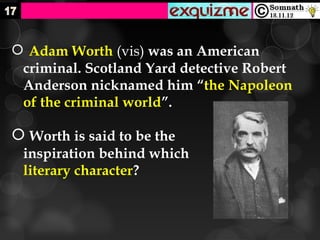  Adam Worth (vis) was an American
 criminal. Scotland Yard detective Robert
 Anderson nicknamed him “the Napoleon
 of the criminal world”.

 Worth is said to be the
 inspiration behind which
 literary character?
 