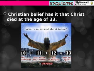  Christian belief has it that Christ
 died at the age of 33.
 