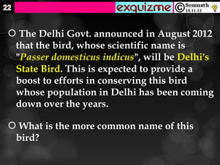  The Delhi Govt. announced in August 2012
 that the bird, whose scientific name is
 "Passer domesticus indicus", will be Delhi's
 State Bird. This is expected to provide a
 boost to efforts in conserving this bird
 whose population in Delhi has been coming
 down over the years.

 What is the more common name of this
 bird?
 